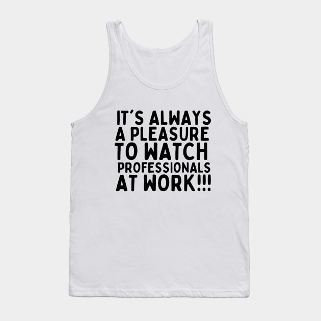 It's always a pleasure to watch professionals at work Tank Top by mksjr